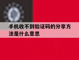 手机收不到验证码的分享方法是什么意思