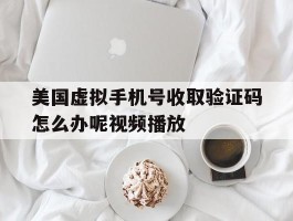 美国虚拟手机号收取验证码怎么办呢视频播放