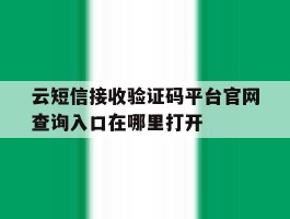 云短信接收验证码平台官网查询入口在哪里打开的简单介绍