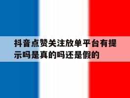 关于抖音点赞关注放单平台有提示吗是真的吗还是假的的信息