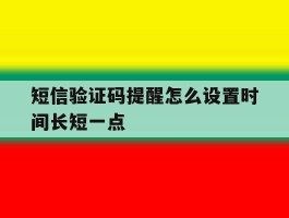短信验证码提醒怎么设置时间长短一点