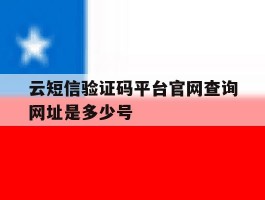 云短信验证码平台官网查询网址是多少号