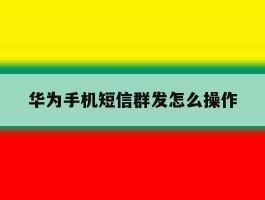 华为手机短信群发怎么操作