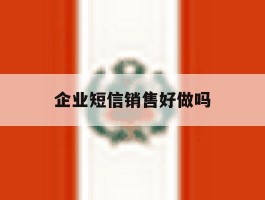 企业短信销售好做吗
