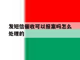 发短信催收可以报案吗怎么处理的