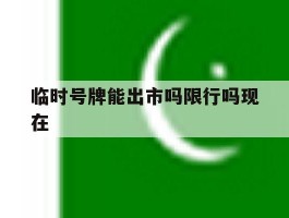 临时号牌能出市吗限行吗现在