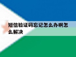 短信验证码忘记怎么办啊怎么解决
