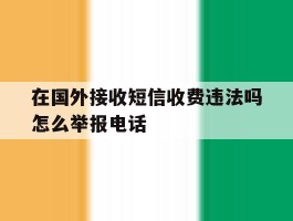 在国外接收短信收费违法吗怎么举报电话