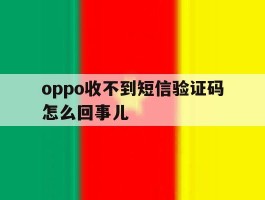 oppo收不到短信验证码怎么回事儿