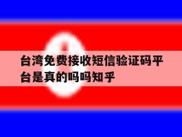 台湾免费接收短信验证码平台是真的吗吗知乎的简单介绍