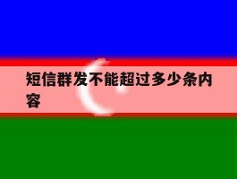 短信群发不能超过多少条内容