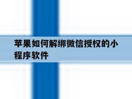 苹果如何解绑微信授权的小程序软件