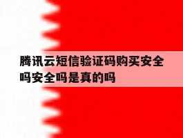 包含腾讯云短信验证码购买安全吗安全吗是真的吗的词条