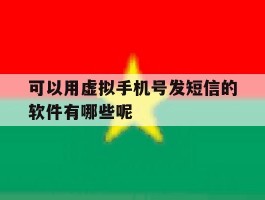 关于可以用虚拟手机号发短信的软件有哪些呢的信息