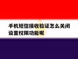 手机短信接收验证怎么关闭设置权限功能呢