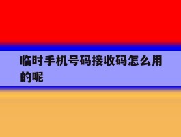 临时手机号码接收码怎么用的呢