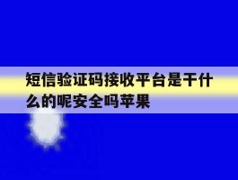 短信验证码接收平台是干什么的呢安全吗苹果