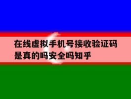 关于在线虚拟手机号接收验证码是真的吗安全吗知乎的信息