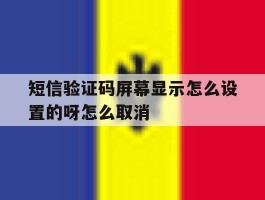 短信验证码屏幕显示怎么设置的呀怎么取消