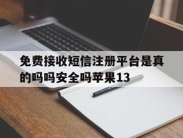 免费接收短信注册平台是真的吗吗安全吗苹果13的简单介绍