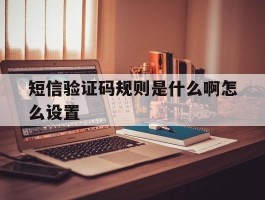 短信验证码规则是什么啊怎么设置