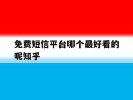 免费短信平台哪个最好看的呢知乎的简单介绍