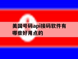 美国号码api接码软件有哪些好用点的