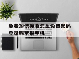 关于免费短信接收怎么设置密码登录呢苹果手机的信息
