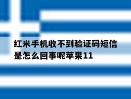 关于红米手机收不到验证码短信是怎么回事呢苹果11的信息