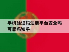包含手机验证码注册平台安全吗可靠吗知乎的词条