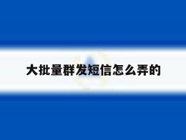 大批量群发短信怎么弄的