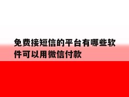 免费接短信的平台有哪些软件可以用微信付款