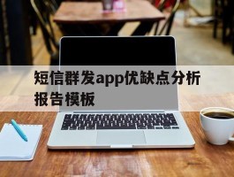 短信群发app优缺点分析报告模板