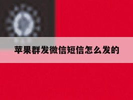 苹果群发微信短信怎么发的