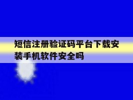 短信注册验证码平台下载安装手机软件安全吗的简单介绍