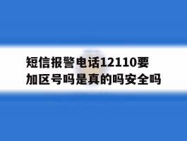 关于短信报警电话12110要加区号吗是真的吗安全吗的信息