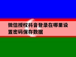 微信授权抖音登录在哪里设置密码保存数据
