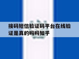 接码短信验证码平台在线验证是真的吗吗知乎的简单介绍