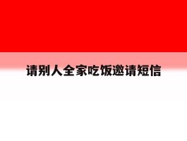 请别人全家吃饭邀请短信