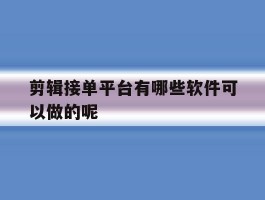 剪辑接单平台有哪些软件可以做的呢