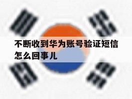 不断收到华为账号验证短信怎么回事儿