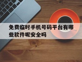包含免费临时手机号码平台有哪些软件呢安全吗的词条