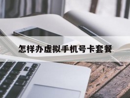 怎样办虚拟手机号卡套餐
