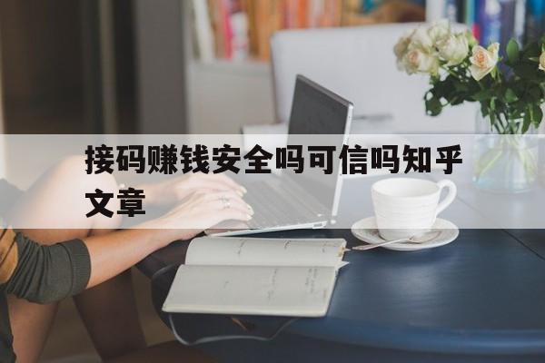接码赚钱安全吗可信吗知乎文章的简单介绍 接码赚钱安全吗可信吗知乎文章的简单介绍