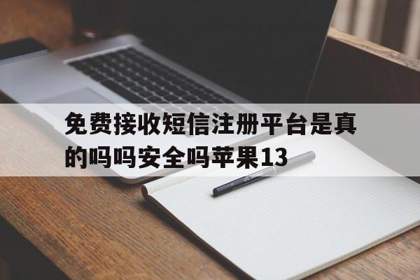 免费接收短信注册平台是真的吗吗安全吗苹果13的简单介绍 免费接收短信注册平台是真的吗吗安全吗苹果13的简单介绍