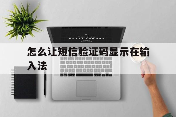 怎么让短信验证码显示在输入法 怎么让短信验证码显示在输入法