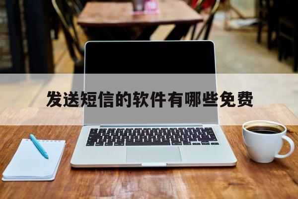 发送短信的软件有哪些免费 发送短信的软件有哪些免费