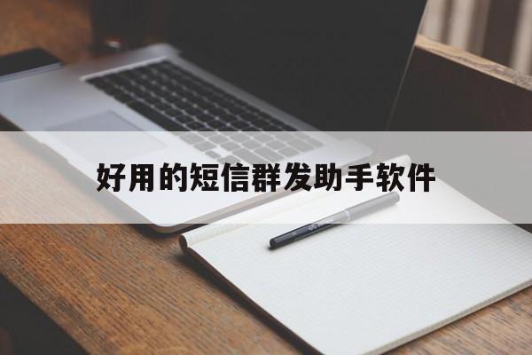 好用的短信群发助手软件 好用的短信群发助手软件