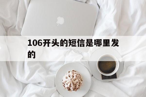 106开头的短信是哪里发的 106开头的短信是哪里发的