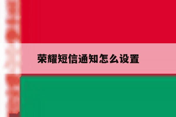 荣耀短信通知怎么设置 荣耀短信通知怎么设置